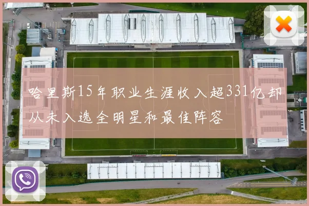 哈里斯15年职业生涯收入超331亿却从未入选全明星和最佳阵容