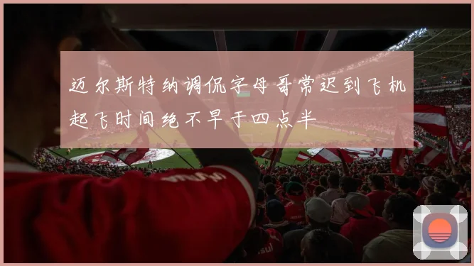 迈尔斯特纳调侃字母哥常迟到飞机起飞时间绝不早于四点半